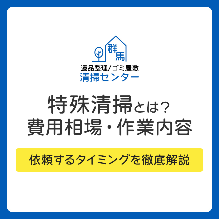 特殊清掃とは？費用相場・作業内容・依頼するタイミングを徹底解説